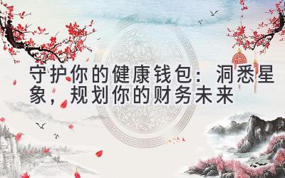   守护你的健康钱包：洞悉星象，规划你的财务未来 