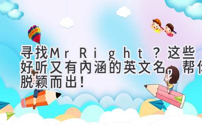   寻找Mr. Right？这些好听又有内涵的英文名，帮你脱颖而出！ 