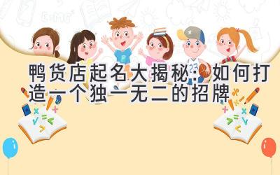 鸭货店起名大揭秘:如何打造一个独一无二的招牌