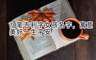 7笔吉利字女孩名字，寓意美好一生平安 