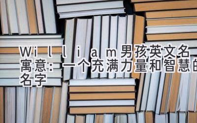 William男孩英文名寓意:一个充满力量和智慧的名字