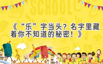 《“乐”字当头?名字里藏着你不知道的秘密!》