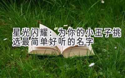 星光闪耀:为你的小王子挑选最简单好听的名字