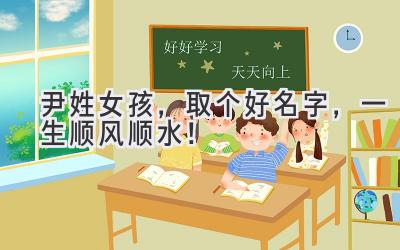 尹姓女孩,取个好名字,一生顺风顺水!