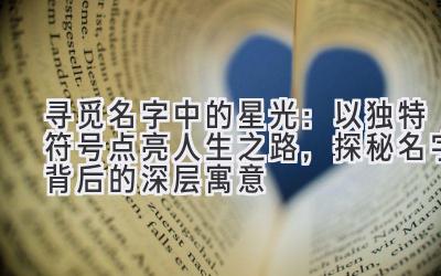 寻觅名字中的星光:以独特符号点亮人生之路,探秘名字背后的深层寓意