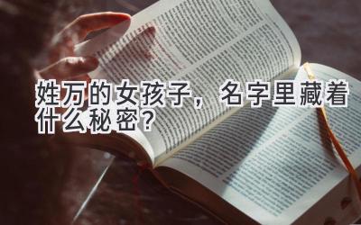 姓万的女孩子,名字里藏着什么秘密?