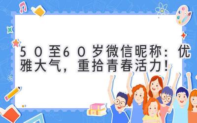50至60岁微信昵称:优雅大气,重拾青春活力!