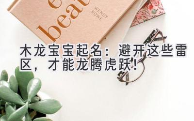 木龙宝宝起名:避开这些雷区,才能龙腾虎跃!