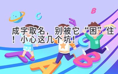 成字取名,别被它“困”住!小心这几个坑!