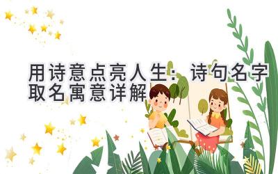用诗意点亮人生：诗句名字取名寓意详解