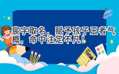 宸字取名,赋予孩子王者气概,命中注定不凡!