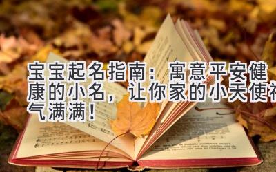 宝宝起名指南:寓意平安健康的小名,让你家的小天使福气满满!