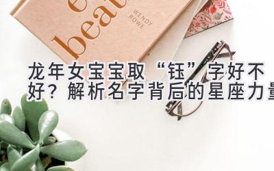 龙年女宝宝取“钰”字好不好?解析名字背后的星座力量