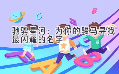 驰骋星河:为你的骏马寻找最闪耀的名字