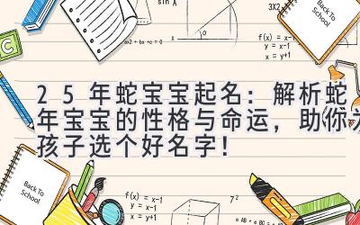  25年蛇宝宝起名：解析蛇年宝宝的性格与命运，助你为孩子选个好名字！ 