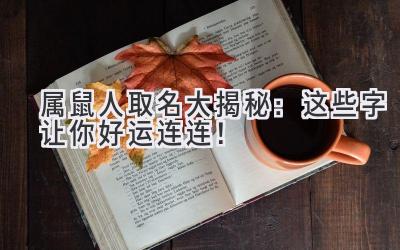 属鼠人取名大揭秘:这些字让你好运连连!