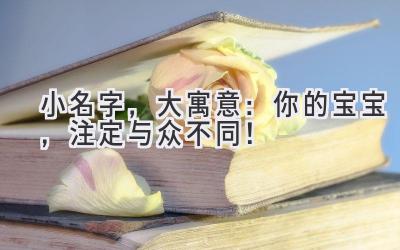 小名字,大寓意:你的宝宝,注定与众不同!