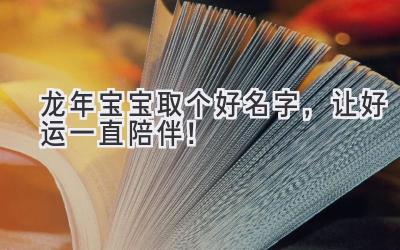 龙年宝宝取个好名字,让好运一直陪伴!