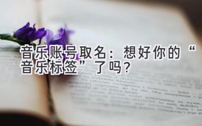 音乐账号取名:想好你的“音乐标签”了吗?