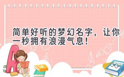 简单好听的梦幻名字,让你一秒拥有浪漫气息!