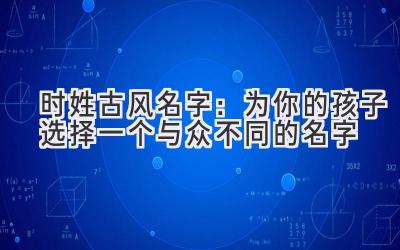 时姓古风名字:为你的孩子选择一个与众不同的名字