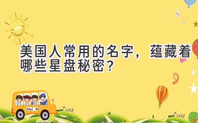 美国人常用的名字,蕴藏着哪些星盘秘密?