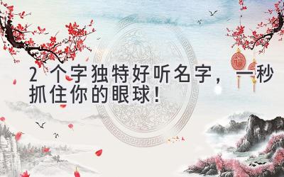 2个字独特好听名字,一秒抓住你的眼球!