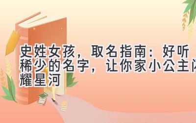 史姓女孩,取名指南:好听稀少的名字,让你家小公主闪耀星河