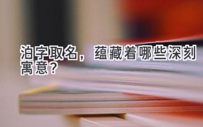 泊字取名,蕴藏着哪些深刻寓意?