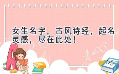女生名字,古风诗经,起名灵感,尽在此处!