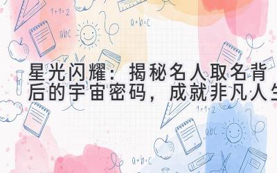 星光闪耀:揭秘名人取名背后的宇宙密码,成就非凡人生