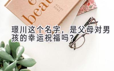  璟川这个名字，是父母对男孩的幸运祝福吗？ 