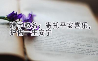   靖字取名：寄托平安喜乐，护佑一生安宁 