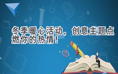 冬季暖心活动,创意主题点燃你的热情!