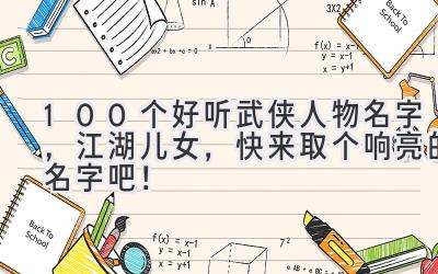 100个好听武侠人物名字,江湖儿女,快来取个响亮的名字吧!