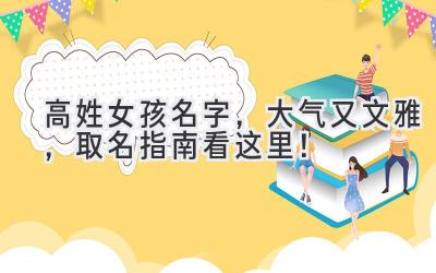 高姓女孩名字,大气又文雅,取名指南看这里!
