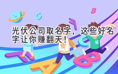  光伏公司取名字，这些好名字让你赚翻天！ 