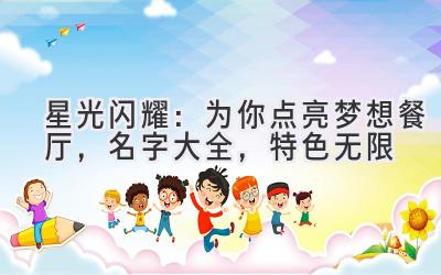   星光闪耀：为你点亮梦想餐厅，名字大全，特色无限 