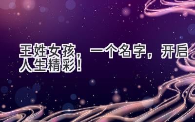王姓女孩,一个名字,开启人生精彩!