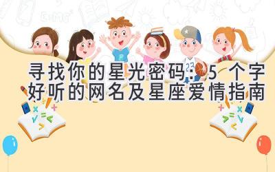 寻找你的星光密码:5个字好听的网名及星座爱情指南