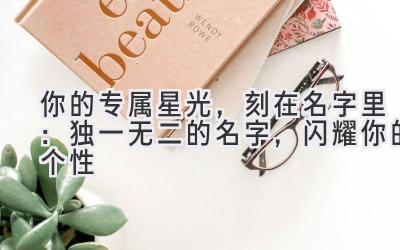  你的专属星光，刻在名字里：独一无二的名字，闪耀你的个性 