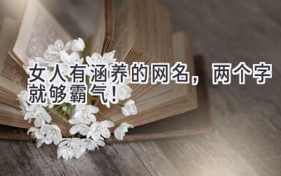 女人有涵养的网名,两个字就够霸气!