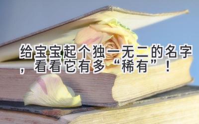   给宝宝起个独一无二的名字，看看它有多“稀有”！ 