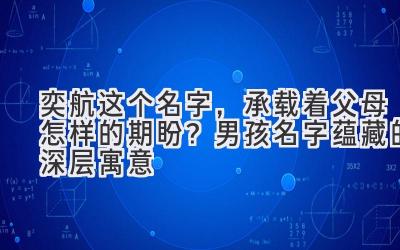 奕航这个名字,承载着父母怎样的期盼?男孩名字蕴藏的深层寓意