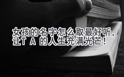 女孩的名字怎么取最好听,让TA的人生充满光芒!