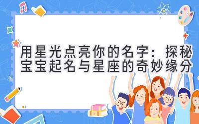 用星光点亮你的名字:探秘宝宝起名与星座的奇妙缘分