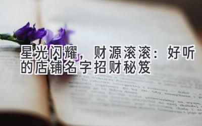 星光闪耀,财源滚滚:好听的店铺名字招财秘笈