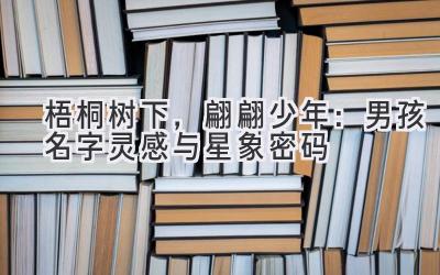  梧桐树下，翩翩少年：男孩名字灵感与星象密码 