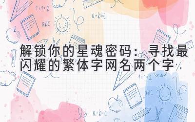   解锁你的星魂密码：寻找最闪耀的繁体字网名两个字 