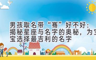 男孩取名带“骞”好不好:揭秘星座与名字的奥秘,为宝宝选择最吉利的名字